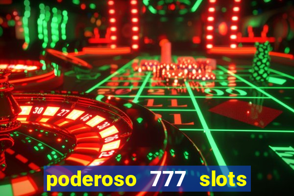 poderoso 777 slots paga mesmo